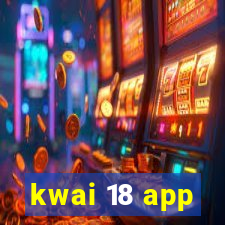 kwai 18 app